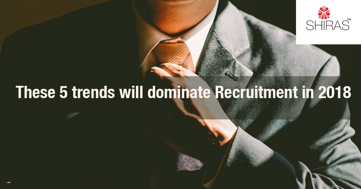 Latest Recruitment Trends That Impact In 2018 – Shiras HR